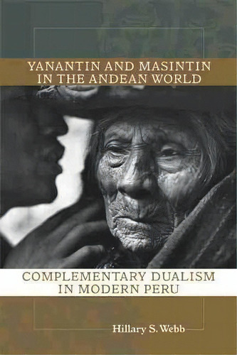 Yanantin And Masintin In The Andean World : Complementary Dualism In Modern Peru, De Hillary S. Webb. Editorial University Of New Mexico Press, Tapa Blanda En Inglés