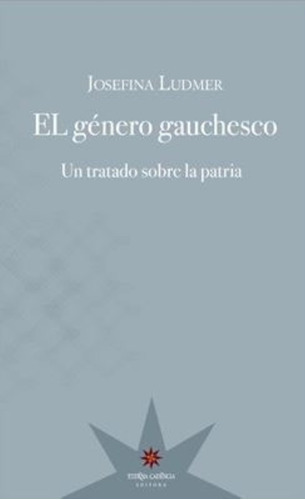 El Genero Gauchesco -. Un Tratado Sobre La Patria - Josefina