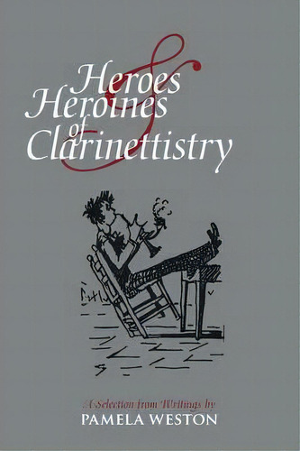Heroes And Heroines Of Clarinettistry : A Selection From Writings By Pamela Weston, De Pamela Weston. Editorial Trafford Publishing, Tapa Blanda En Inglés