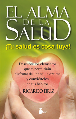 El alma de la salud: ¡Tu salud es cosa tuya!, de Eiriz, Ricardo. Editorial Sirio, tapa blanda en español, 2014