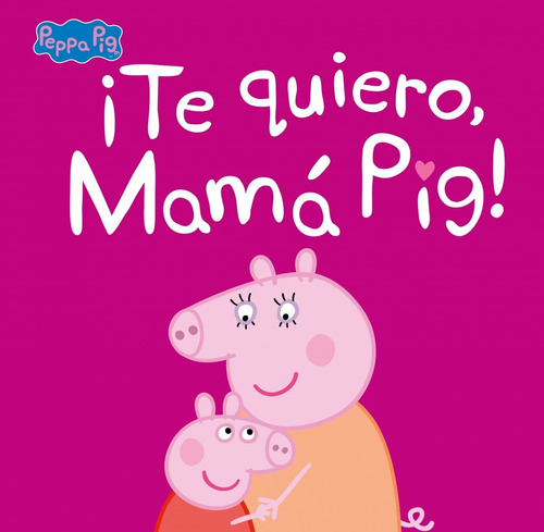 Libro ¡te Quiero, Mama Pig! (un Cuento De Peppa Pig)