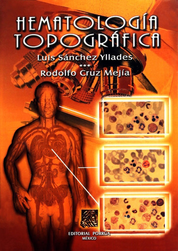 Hematología Topográfica, De Cruz Mejía, Rodolfo. Editorial Porrúa México, Edición 1, 2004 En Español