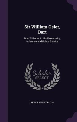 Libro Sir William Osler, Bart: Brief Tributes To His Pers...