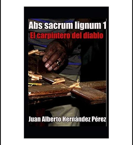 Libro: Abs Sacrum Lignum 1: El Carpintero Del Diablo