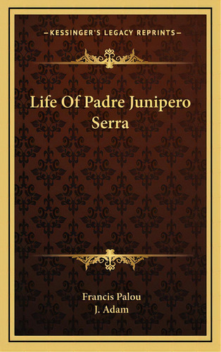 Life Of Padre Junipero Serra, De Palou, Francis. Editorial Kessinger Pub Llc, Tapa Dura En Inglés