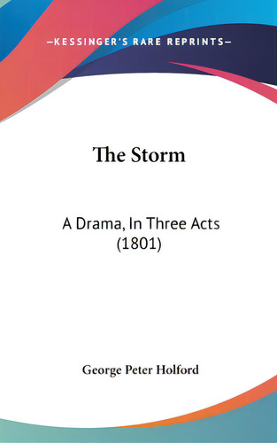 The Storm: A Drama, In Three Acts (1801), De Holford, George Peter. Editorial Kessinger Pub Llc, Tapa Dura En Inglés