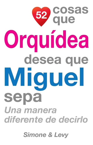 Libro: 52 Cosas Que Orquídea Desea Que Miguel Sepa: Una De