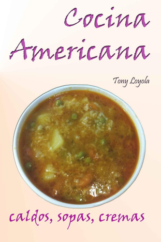 Libro: Cocina Americana: Caldos, Sopas, Cremas (spanish Edit