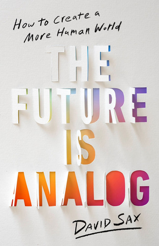 Future Is Analog, de Sax, David. Editorial PublicAffairs, tapa dura en inglés, 2022