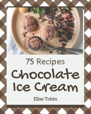 Libro 75 Chocolate Ice Cream Recipes : The Best Chocolate...