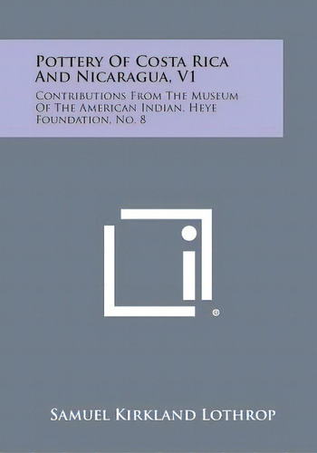 Pottery Of Costa Rica And Nicaragua, V1: Contributions From The Museum Of The American Indian, He..., De Lothrop, Samuel Kirkland. Editorial Literary Licensing Llc, Tapa Blanda En Inglés