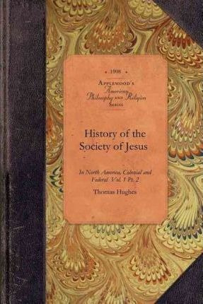 History Of Society Of Jesus In Na., V1, P2 - Thomas Hughe...
