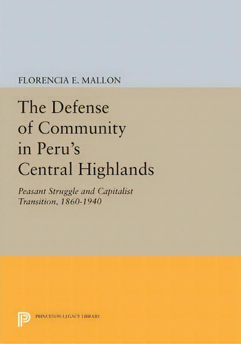 The Defense Of Community In Peru's Central Highlands, De Florencia E. Mallon. Editorial Princeton University Press, Tapa Blanda En Inglés