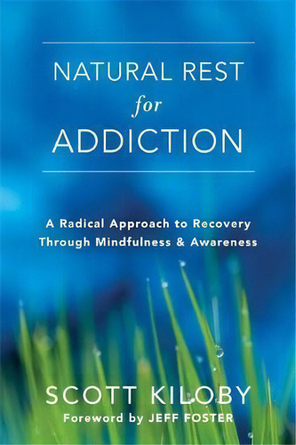 Natural Rest For Addiction : A Radical Approach To Recovery Through Mindfulness And Awareness, De Scott Kiloby. Editorial New Harbinger Publications, Tapa Blanda En Inglés