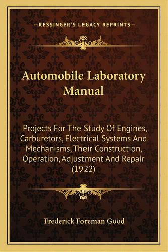 Automobile Laboratory Manual: Projects For The Study Of Engines, Carburetors, Electrical Systems ..., De Good, Frederick Foreman. Editorial Kessinger Pub Llc, Tapa Blanda En Inglés