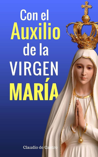 Libro: Con El Auxilio De La Virgen María: Cómo Obtener Su Be