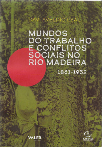 MUNDOS DO TRABALHO E CONFLITOS SOCIAIS NO RIO MADEIRA 1861 - 1932, de Davi Avelino, Leal. Valer Livraria Editora E Distribuidora Ltda, capa mole em português, 2021