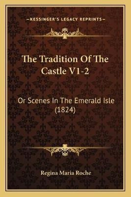 The Tradition Of The Castle V1-2 : Or Scenes In The Emera...