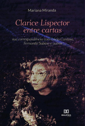 Clarice Lispector Entre Cartas - Mariana Miranda