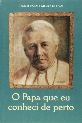 O Papa Que Eu Conheci De Perto ( Rafael Merry Del Val )