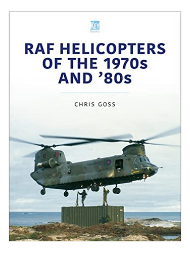 Raf Helicopters Of The 70s And 80s - Chris Goss. Eb19