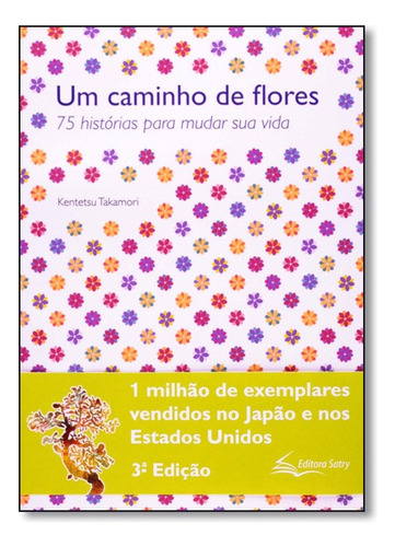 Caminho De Flores, Um: 75 Histórias Para Mudar Sua Vida, De Kentetsu  Takamori. Editora Satry Em Português