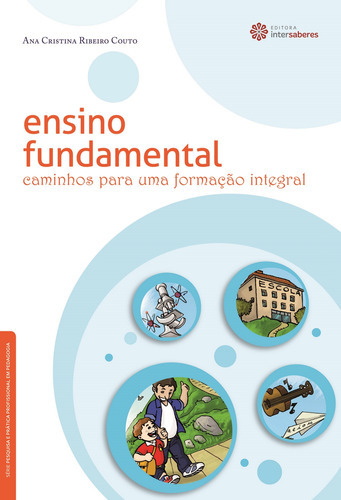 Ensino Fundamental Caminhos Para Uma Formação Integral: Ensino Fundamental Caminhos Para Uma Formação Integral, De Couto, Ana Cristina Ribeiro. Editora Intersaberes, Capa Mole, Edição 1 Em Português