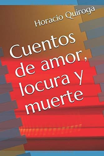 Cuentos De Amor, Locura Y Muerte.