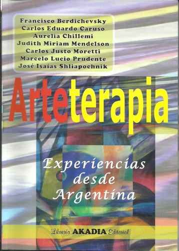 Arterapia Experiencias Desde Argentina, De Francisco Berdichevsky Y Otros. Editorial Akadia En Español