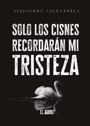 Solo Los Cisnes Recordarán Mi Tristeza - Novela