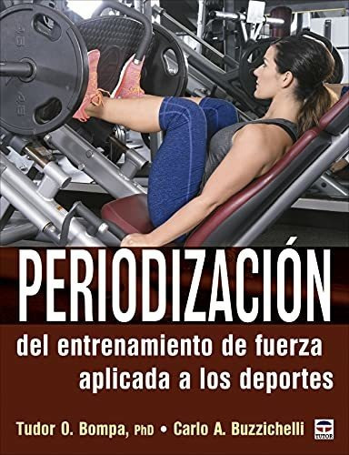 Periodización Del Entrenamiento De Fuerza Aplicada A Los Deportes, De O. Bompa, Tudor;a. Buzzichelli, Carlo. Editorial Ediciones Tutor, S.a. En Español