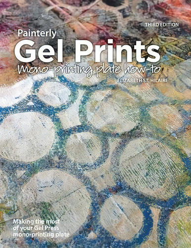 Painterly Gel Prints : Mono-printing Plate How-to: Mono-printing Plate How-to, De Elizabeth St Hilaire., Vol. 1. Editorial Elizabeth St. Hilaire Art, Tapa Blanda, Edición Third Edition En Inglés