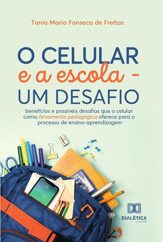 O Celular E A Escola - Um Desafio, De Tania Maria Fonseca De Freitas. Editorial Dialética, Tapa Blanda En Portugués, 2022