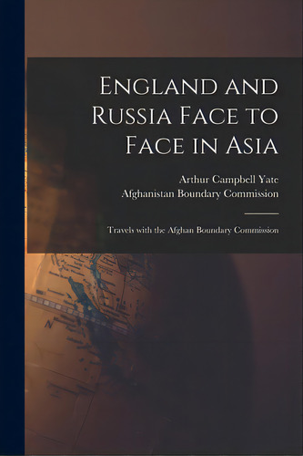 England And Russia Face To Face In Asia; Travels With The Afghan Boundary Commission, De Yate, Arthur Campbell 1853-. Editorial Legare Street Pr, Tapa Blanda En Inglés