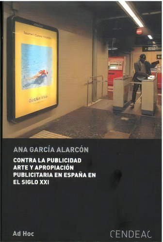 Contra La Publicidad Arte Y Apropiacion Publicitaria En Espaãâa En El Siglo Xxi, De Vv Aa. Editorial Editorial Cendeac En Español