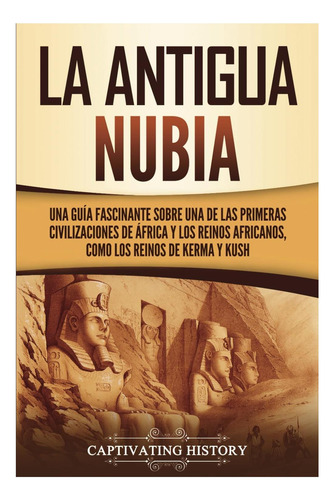 Libro: La Antigua Nubia: Una Guía Fascinante Sobre Una De De