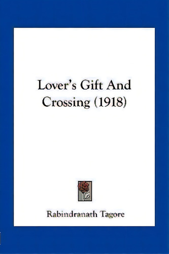 Lover's Gift And Crossing (1918), De Sir Rabindranath Tagore. Editorial Kessinger Publishing, Tapa Blanda En Inglés