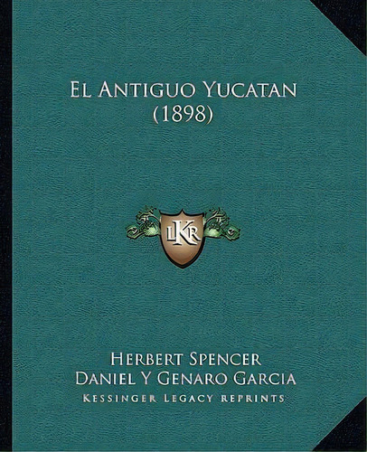 El Antiguo Yucatan (1898), De Herbert Spencer. Editorial Kessinger Publishing, Tapa Blanda En Español