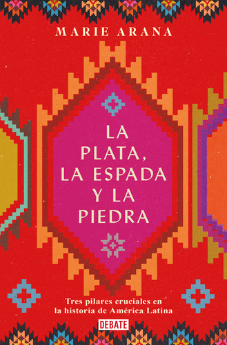 La Plata La Espada Y La Piedra, De Marie Arana., Vol. 1.0. Editorial Debate, Tapa Blanda, Edición 1.0 En Español, 2023