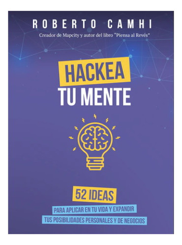 Hackea Tu Mente. 52 Ideas Para Aplicar En Tu Vida