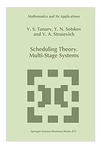 Scheduling Theory: Multi-stage Systems. Yuri N. Sotskov 