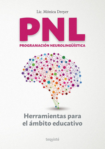 PNL Programación Neurolingüística, de Mónica Dreyer. Editorial TEQUISTE, tapa blanda en español, 2017