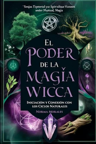 El Poder De La Magia Wicca: Iniciacion Y Conexion Con Los Ci