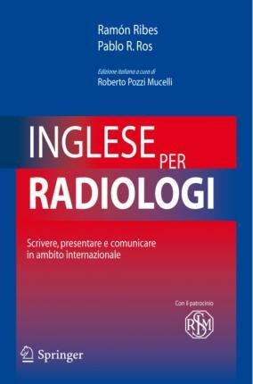 Inglese Per Radiologi : Scrivere, Presentare E Comunicare...