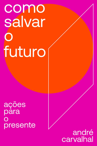 Como salvar o futuro: Ações para o presente, de Carvalhal, André. Editora Schwarcz SA, capa mole em português, 2021