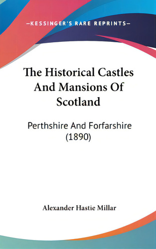 The Historical Castles And Mansions Of Scotland: Perthshire And Forfarshire (1890), De Millar, Alexander Hastie. Editorial Kessinger Pub Llc, Tapa Dura En Inglés