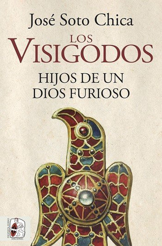 Libro Los Visigodos. Hijos De Un Dios Furioso - Soto Chic...