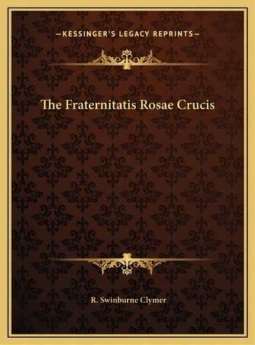 The Fraternitatis Rosae Crucis, De Clymer, R. Swinburne. Editorial Kessinger Pub Llc, Tapa Dura En Inglés