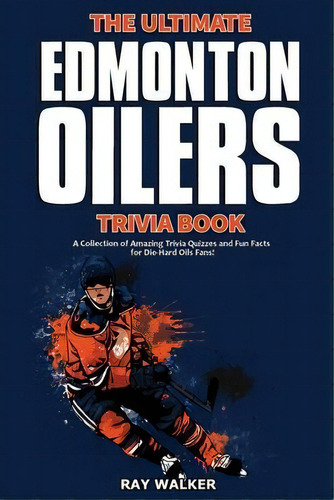 The Ultimate Edmonton Oilers Trivia Book : A Collection Of Amazing Trivia Quizzes And Fun Facts F..., De Ray Walker. Editorial Hrp House, Tapa Blanda En Inglés