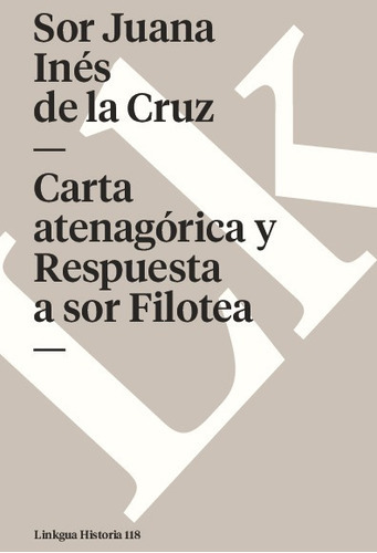 Carta Atenagórica Y Respuesta A Sor Filotea, De Sor Juana Inés De La Cruz. Editorial Linkgua Red Ediciones En Español